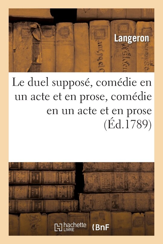 Couverture_Le Duel Supposé, Comédie En Un Acte Et En Prose, Comédie En Un Acte Et En Prose