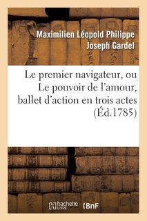 Couverture_Le Premier Navigateur, Ou Le Pouvoir de L'Amour, Ballet D'Action En Trois Actes