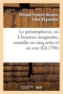 Front cover_Le Présomptueux, Ou l'Heureux Imaginaire, Comédie En Cinq Actes Et En Vers
