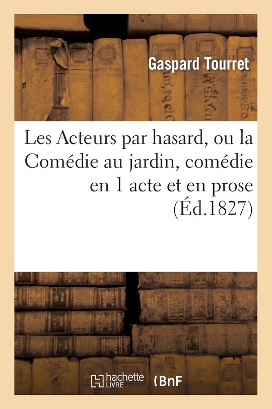 Couverture_Les Acteurs Par Hasard, Ou La Comédie Au Jardin, Comédie En 1 Acte Et En Prose