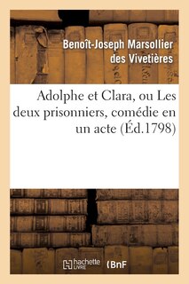 Front cover_Adolphe Et Clara, Ou Les Deux Prisonniers, Comédie En Un Acte Et En Prose, Mêlée d'Arriettes