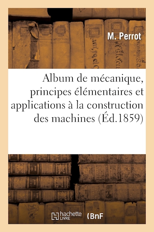 Couverture_Album de Mécanique, Principes Élémentaires Et Applications À La Construction Des Machines