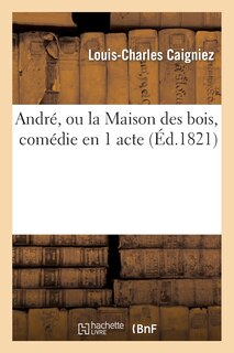 Front cover_André, Ou La Maison Des Bois, Comédie En 1 Acte