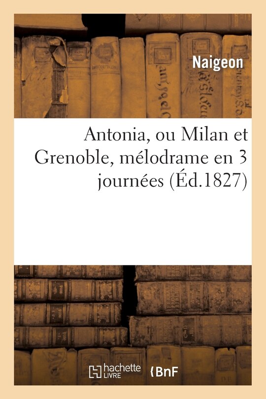 Front cover_Antonia, Ou Milan Et Grenoble, Mélodrame En 3 Journées