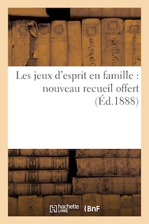 Couverture_Les Jeux d'Esprit En Famille: Nouveau Recueil Offert Par La Société Du Gay Savoir de la Bocca