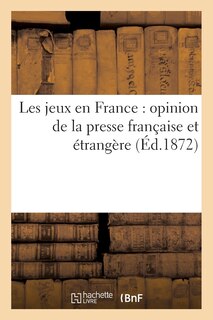 Couverture_Les Jeux En France: Opinion de la Presse Française Et Étrangère