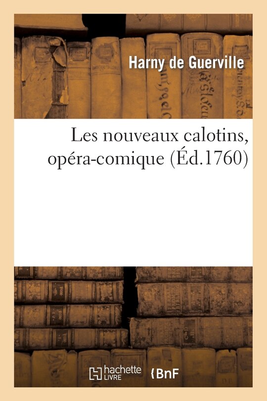 Front cover_Les Nouveaux Calotins, Opéra-Comique, Représenté Pour La Première Fois, Le 19 Septembre 1760