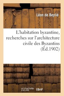 Front cover_L'Habitation Byzantine, Recherches Sur l'Architecture Civile Des Byzantins Et Son Influence