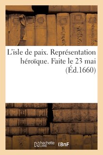 Couverture_L'Isle de Paix. Représentation Héroïque. Faite Le 23 Mai