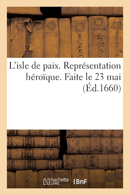 Couverture_L'Isle de Paix. Représentation Héroïque. Faite Le 23 Mai