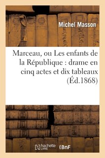 Front cover_Marceau, Ou Les Enfants de la République: Drame En Cinq Actes Et Dix Tableaux