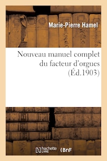 Front cover_Nouveau Manuel Complet Du Facteur d'Orgues: Nouvelle Édition Contenant l'Orgue de Dom Bedos