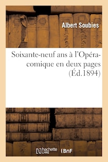 Front cover_Soixante-Neuf ANS &Agrave; l'Op&eacute;ra-Comique En Deux Pages: de la Premi&egrave;re de la Dame Blanche