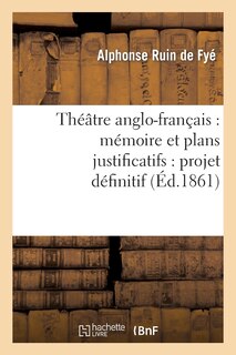 Couverture_Théâtre Anglo-Français: Mémoire Et Plans Justificatifs: Projet Définitif
