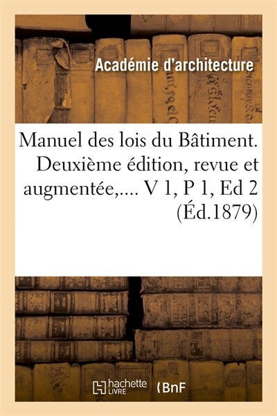 Front cover_Manuel Des Lois Du Bâtiment. Deuxième Édition, Revue Et Augmentée. Volume 1 / Partie 1 (Éd.1879)