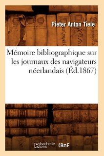 Front cover_Mémoire Bibliographique Sur Les Journaux Des Navigateurs Néerlandais (Éd.1867)