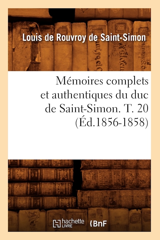 Front cover_Mémoires Complets Et Authentiques Du Duc de Saint-Simon. T. 20 (Éd.1856-1858)