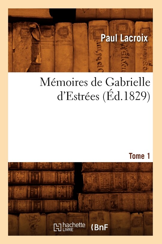 Front cover_Mémoires de Gabrielle d'Estrées. Tome 1 (Éd.1829)
