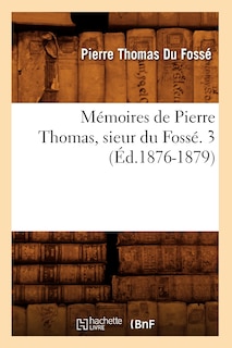 Couverture_Mémoires de Pierre Thomas, Sieur Du Fossé. 3 (Éd.1876-1879)