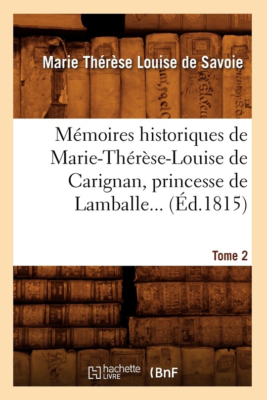 Front cover_Mémoires Historiques de Marie-Thérèse-Louise de Carignan, Princesse de Lamballe. Tome 2 (Éd.1815)