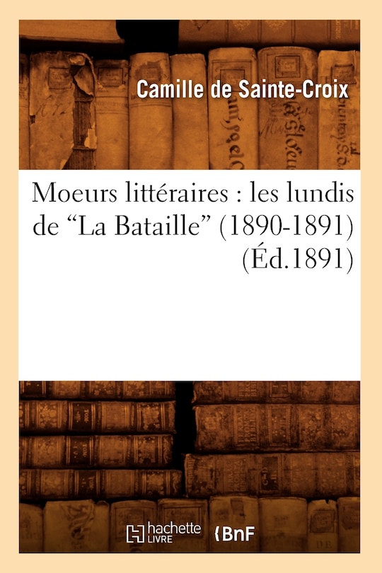 Front cover_Moeurs Littéraires: Les Lundis de la Bataille (1890-1891) (Éd.1891)