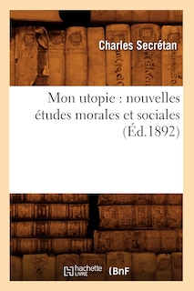 Front cover_Mon Utopie: Nouvelles Études Morales Et Sociales (Éd.1892)