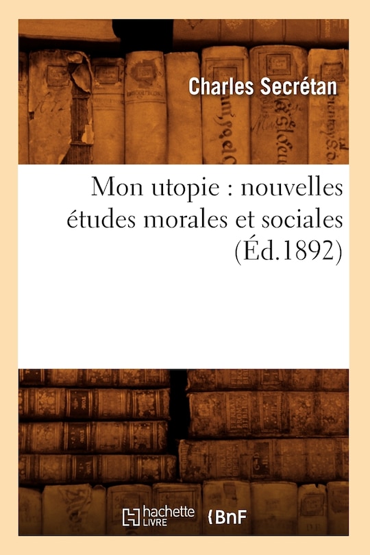 Front cover_Mon Utopie: Nouvelles Études Morales Et Sociales (Éd.1892)