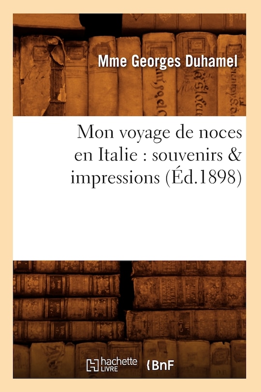 Front cover_Mon Voyage de Noces En Italie: Souvenirs & Impressions (Éd.1898)