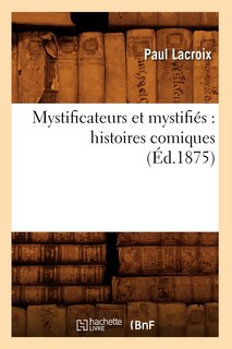 Couverture_Mystificateurs Et Mystifi&eacute;s: Histoires Comiques (&Eacute;d.1875)