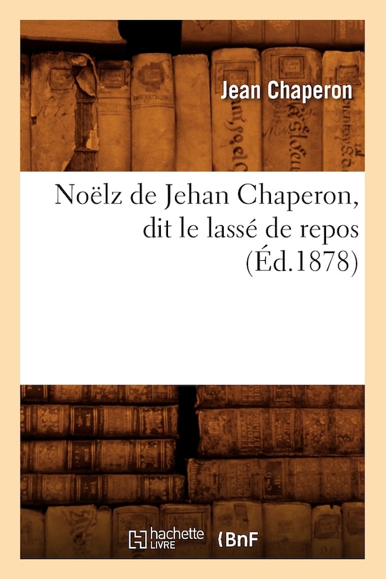Couverture_Noëlz de Jehan Chaperon, Dit Le Lassé de Repos (Éd.1878)