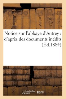 Couverture_Notice Sur l'Abbaye d'Autrey: d'Après Des Documents Inédits (Éd.1884)