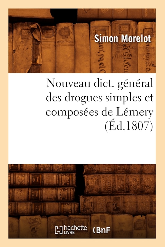 Front cover_Nouveau Dict. G&eacute;n&eacute;ral Des Drogues Simples Et Compos&eacute;es de L&eacute;mery (&Eacute;d.1807)