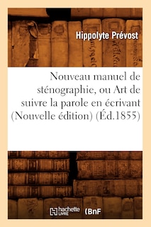 Couverture_Nouveau Manuel de Sténographie, Ou Art de Suivre La Parole En Écrivant (Nouvelle Édition) (Éd.1855)