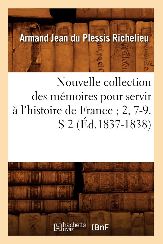 Front cover_Nouvelle Collection Des Mémoires Pour Servir À l'Histoire de France 2, 7-9. S 2 (Éd.1837-1838)
