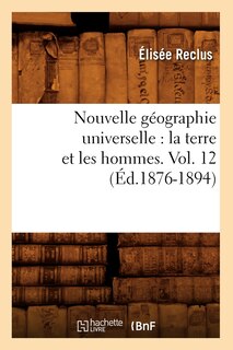 Couverture_Nouvelle Géographie Universelle: La Terre Et Les Hommes. Vol. 12 (Éd.1876-1894)