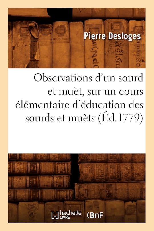 Front cover_Observations d'Un Sourd Et Muèt, Sur Un Cours Élémentaire d'Éducation Des Sourds Et Muèts (Éd.1779)