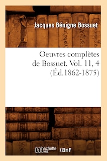 Couverture_Oeuvres Compl&egrave;tes de Bossuet. Vol. 11, 4 (&Eacute;d.1862-1875)