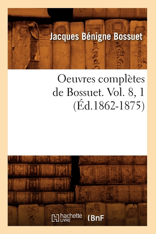 Front cover_Oeuvres Complètes de Bossuet. Vol. 8, 1 (Éd.1862-1875)