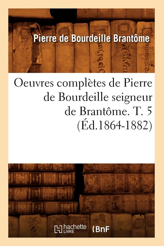 Front cover_Oeuvres Complètes de Pierre de Bourdeille Seigneur de Brantôme. T. 5 (Éd.1864-1882)