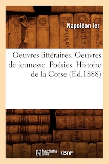 Front cover_Oeuvres Littéraires. Oeuvres de Jeunesse. Poésies. Histoire de la Corse (Éd.1888)