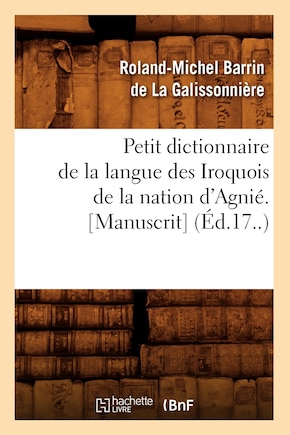 Petit Dictionnaire de la Langue Des Iroquois de la Nation d'Agnié. [Manuscrit] (Éd.17..)