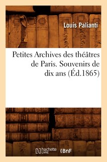 Couverture_Petites Archives Des Théâtres de Paris. Souvenirs de Dix ANS (Éd.1865)