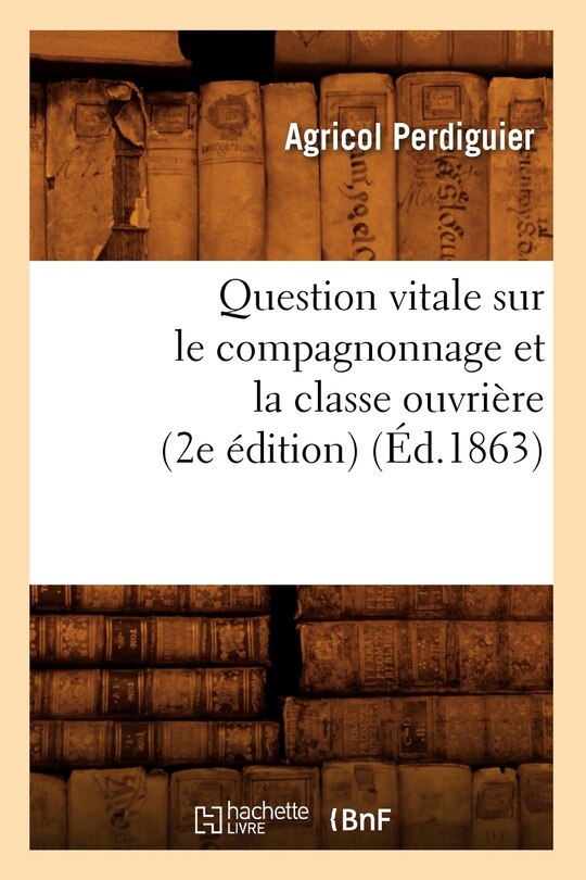 Couverture_Question Vitale Sur Le Compagnonnage Et La Classe Ouvrière (2e Édition) (Éd.1863)