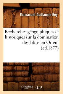 Front cover_Recherches Géographiques Et Historiques Sur La Domination Des Latins En Orient (Ed.1877)