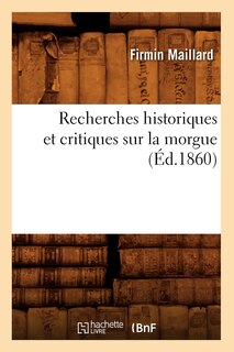 Front cover_Recherches Historiques Et Critiques Sur La Morgue (Éd.1860)