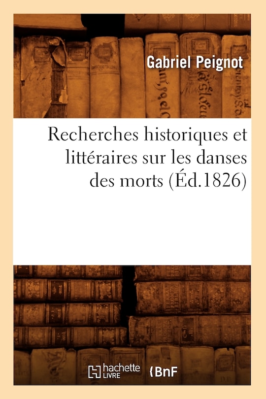 Couverture_Recherches Historiques Et Littéraires Sur Les Danses Des Morts (Éd.1826)