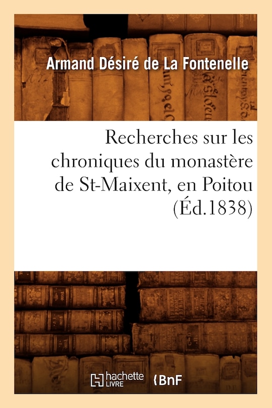 Couverture_Recherches Sur Les Chroniques Du Monastère de St-Maixent, En Poitou (Éd.1838)