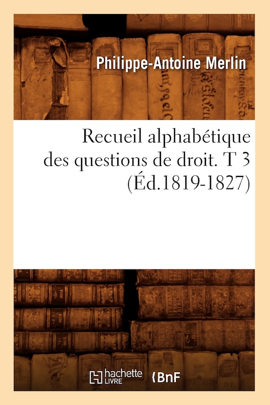 Couverture_Recueil Alphabétique Des Questions de Droit. T 3 (Éd.1819-1827)