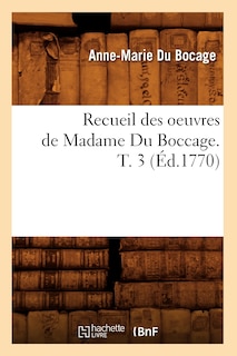 Couverture_Recueil Des Oeuvres de Madame Du Boccage. T. 3 (Éd.1770)