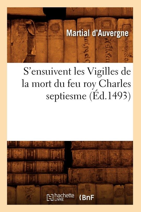 Couverture_S'Ensuivent Les Vigilles de la Mort Du Feu Roy Charles Septiesme (Éd.1493)